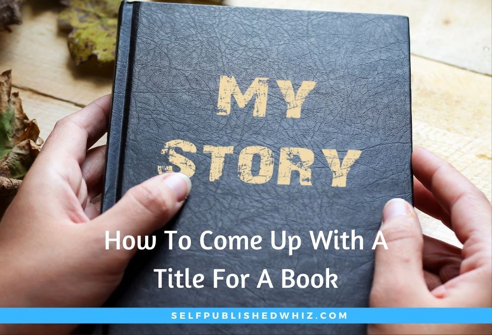 how-to-come-up-with-a-title-for-a-book-7-key-tips-selfpublished-whiz